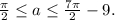 \frac{\pi }{2} \le a \le \frac{{7\pi }}{2} - 9.