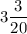 \displaystyle3\frac{3}{20}