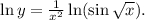 \ln y = \frac{1}{{{x^2}}}\ln (\sin \sqrt x ).