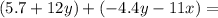 \left(5.7+12y\right)+\left(-4.4y-11x\right) =