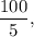 \displaystyle\frac{{100}}{5},