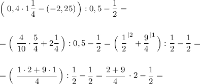 \Big(\ 0,4\cdot 1\dfrac{1}{4}-(-2,25)\, \Big):0,5-\dfrac{1}{2}==\Big(\ \dfrac{4}{10}\cdot \dfrac{5}{4}+2\dfrac{1}{4}\, \Big):0,5-\dfrac{1}{2}=\Big(\ \dfrac{1}{2}^{|2}+\dfrac{9}{4}^{|1}\, \Big):\dfrac{1}{2}-\dfrac{1}{2}==\Big(\ \dfrac{1\cdot 2+9\cdot 1}{4}\, \Big):\dfrac{1}{2}-\dfrac{1}{2}=\dfrac{2+9}{4}\, \cdot 2-\dfrac{1}{2}=