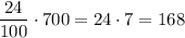 \displaystyle\frac{{24}}{{100}} \cdot 700 = 24 \cdot 7 = 168