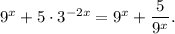 {9^x} + 5 \cdot {3^{ - 2x}} = {9^x} + \displaystyle\frac{5}{{{9^x}}}.