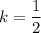 k = \displaystyle\frac{1}{2}