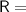 \displaystyle\mathsf{R=}