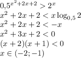 0{,}5^{x^2+2x+2} 2^x\\x^2+2x+2 < x\log_{0{,}5}{2}\\x^2+2x+2 < -x\\x^2+3x+2 < 0\\(x+2)(x+1) < 0\\x\in(-2;-1)