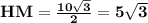 \large \bf HM=\frac{10\sqrt{3} }{2} =5\sqrt{3}