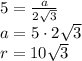 \large 5=\frac{a}{2\sqrt{3} } \\\large a=5\cdot2\sqrt{3} \\ \large r=10\sqrt{3}