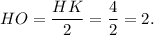 HO = \displaystyle\frac{{HK}}{2} = \displaystyle\frac{4}{2} = 2.