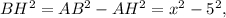 B{H^2} = A{B^2} - A{H^2} = {x^2} - {5^2},