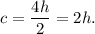 c=\displaystyle\frac{4h}{2}=2h.