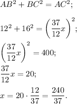 A{B^2} + B{C^2} = A{C^2};{12^2} + {16^2} = {\left( {\displaystyle\frac{{37}}{{12}}x} \right)^2};{\left( {\displaystyle\frac{{37}}{{12}}x} \right)^2} = 400;displaystyle\frac{{37}}{{12}}x = 20;x = 20 \cdot \displaystyle\frac{{12}}{{37}} = \displaystyle\frac{{240}}{{37}}.