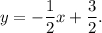 y = - \displaystyle\frac{1}{2}x + \displaystyle\frac{3}{2}.