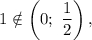 1 \notin \left( {0;\,\,\displaystyle\frac{1}{2}} \right),