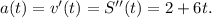 a(t) = v'(t) = S''(t) = 2 + 6t.