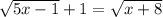 \sqrt{5x-1}+1=\sqrt{x+8}