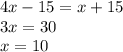 4x - 15 = x + 15 \\ 3x = 30 \\ x = 10