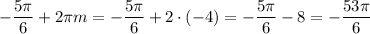 \displaystyle -\frac{5\pi}{6}+2\pi m = -\frac{5\pi}{6}+2\cdot (-4)=-\frac{5\pi }{6} -8= -\frac{53\pi}{6}