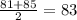 \frac{81 + 85}{2} = 83