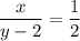 \dfrac{x}{y-2} =\dfrac{1}{2}