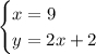 \begin{cases} x=9 \hspace{1.2em}\\y=2x+2 \hspace{1.2em}\end{cases}