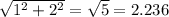 \sqrt{1^2 + 2^2} = \sqrt{5} = 2.236