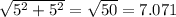 \sqrt{5^2 + 5^2} = \sqrt{50} = 7.071