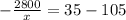 - \frac{2800}{x} = 35 - 105