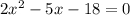 2x^{2} -5x-18=0