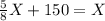 \frac{5}{8}X + 150 = X