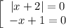 \displaystyle \left[\begin{array}{ccc}|x+2|=0\\-x+1=0\\\end{array}