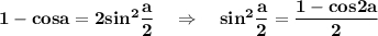 \bf 1-cosa=2sin^2\dfrac{a}{2}\ \ \ \Rightarrow \ \ \ sin^2\dfrac{a}{2}=\dfrac{1-cos2a}{2}