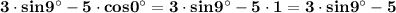 \bf 3\cdot sin9^\circ -5\cdot cos0^\circ =3\cdot sin9^\circ -5\cdot 1=3\cdot sin9^\circ -5