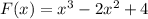 F(x)=x^3-2x^2+4