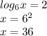 log_{6}x = 2\\ x = 6^{2} \\x = 36