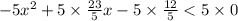 - 5 {x}^{2} + 5 \times \frac{23}{5} x - 5 \times \frac{12}{5} < 5 \times 0