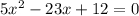 5 {x}^{2} - 23x + 12 = 0