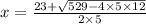 x = \frac{23 + \sqrt{529 - 4 \times 5 \times 12} }{2 \times 5}