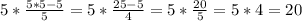 5* \frac{5*5-5}{5} =5* \frac{25-5}{4} =5*\frac{20}{5} =5*4=20