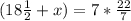 (18\frac{1}{2} +x)=7 * \frac{22}{7}