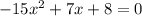 -15x^{2} + 7x + 8=0