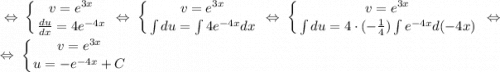 \displaystyle \; \Leftrightarrow \;\left \{ {{v=e^{3x}} \atop { \frac{du}{dx}=4e^{-4x} }} \right. \; \Leftrightarrow \;\left \{ {{v=e^{3x}} \atop {\int\limits { du } = \int\limits {4e^{-4x}dx} }} \right. \; \Leftrightarrow \;\left \{ {{v=e^{3x}} \atop { \int\limits { du } = 4\cdot (-\frac{1}{4}) \int\limits {e^{-4x}d(-4x) }} \right. \; \Leftrightarrow \;\\\; \Leftrightarrow \;\left \{ {{v=e^{3x}} \atop {u=-e^{-4x}+C}} \right.