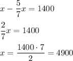 \displaystyle x-\frac{5}{7}x=1400frac{2}{7}x=1400x=\frac{1400\cdot 7}{2}=4900