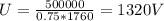 U = \frac{500000}{0.75*1760} = 1320V