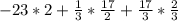 -23*2+\frac{1}{3} *\frac{17}{2} +\frac{17}{3} *\frac{2}{3}